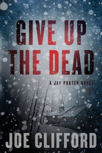 Cover for Joe Clifford · Give Up the Dead: A Jay Porter Novel (Paperback Book) (2018)