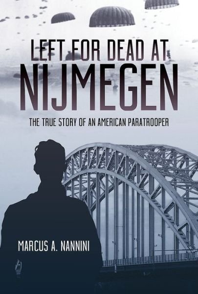 Cover for Marcus A. Nannini · Left for Dead at Nijmegen: The True Story of an American Paratrooper in World War II (Hardcover bog) (2019)