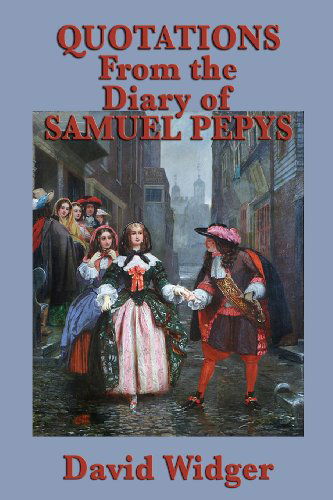 Quotations from the Diary of Samuel Pepys - David Widger - Books - SMK Books - 9781617209963 - May 4, 2013