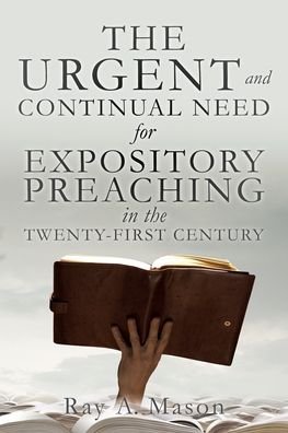 Cover for Ray A Mason · THE URGENT and CONTINUAL NEED for EXPOSITORY PREACHING in the TWENTY-FIRST CENTURY (Pocketbok) (2020)
