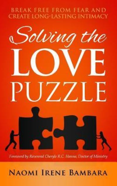 Solving the Love Puzzle: Break Free from Fear and Create Long-Lasting Intimacy - Naomi Irene Bambara - Books - Author Academy Elite - 9781640854963 - August 18, 2019