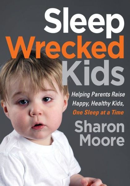 Cover for Sharon Moore · Sleep Wrecked Kids: Helping Parents Raise Happy, Healthy Kids, One Sleep at a Time (Paperback Book) (2019)