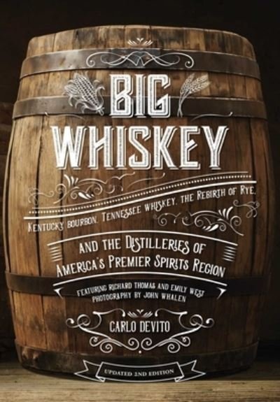 Cover for Carlo DeVito · Big Whiskey (The Revised Second Edition): Featuring Kentucky Bourbon, Tennessee Whiskey, the Rebirth of Rye, and the Distilleries of America's Premier Spirits Region (Cocktail Books, History of Whisky, Drinks and   Beverages, Wine and   Spirits, Gifts for (Gebundenes Buch) (2021)