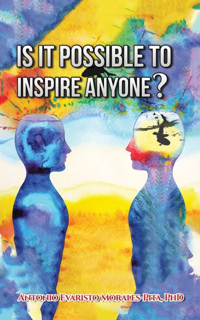 Is It Possible to Inspire Anyone? - Antonio Evaristo Morales-Pita - Books - Austin Macauley Publishers LLC - 9781647503963 - June 30, 2021