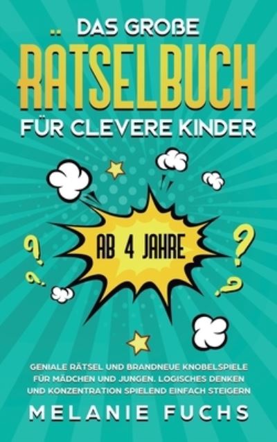 Cover for Melanie Fuchs · Das grosse Ratselbuch fur clevere Kinder (ab 4 Jahre): Geniale Ratsel und brandneue Knobelspiele fur Madchen und Jungen. Logisches Denken und Konzentration spielend einfach steigern (Hardcover Book) (2020)