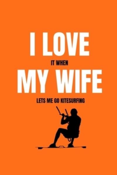 I love it when my wife lets me go kitesurfing - Mb Journals - Boeken - Independently Published - 9781658084963 - 9 januari 2020