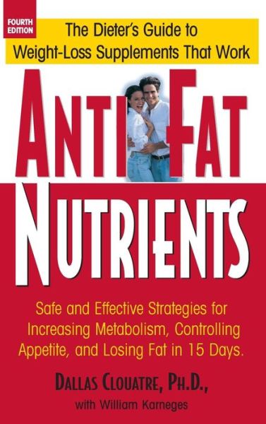 Cover for Dallas Clouatre · Anti-Fat Nutrients: Safe and Effective Strategies for Increasing Metabolism, Controlling Appetite, and Losing Fat in 15 Days (Gebundenes Buch) [4th edition] (2004)