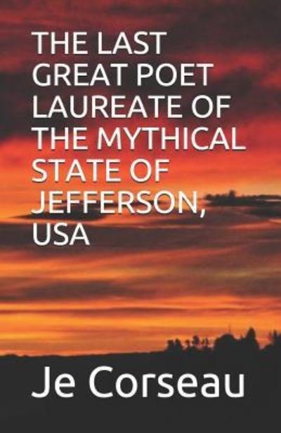 Cover for Je Corseau · The Last Great Poet Laureate of the Mythical State of Jefferson, USA (Paperback Bog) (2018)