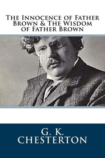 The Innocence of Father Brown & The Wisdom of Father Brown - G K Chesterton - Books - Createspace Independent Publishing Platf - 9781729546963 - October 23, 2018