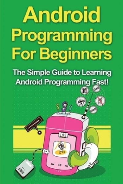Cover for Tim Warren · Android Programming For Beginners: The Simple Guide to Learning Android Programming Fast! (Paperback Book) (2019)