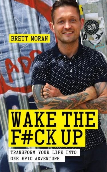 Cover for Brett Moran · Wake the F*ck Up: Transform Your Life Into One Epic Adventure (Pocketbok) (2016)