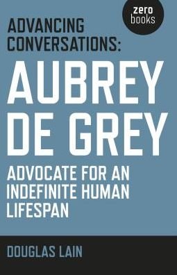 Cover for Douglas Lain · Advancing Conversations: Aubrey de Grey – advocate for an indefinite human lifespan (Paperback Book) (2016)