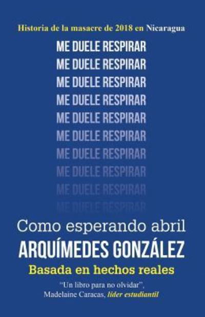 Cover for Arquimedes Gonzalez · Como Esperando Abril (Historia de la Masacre de 2018 En Nicaragua) (Taschenbuch) (2019)