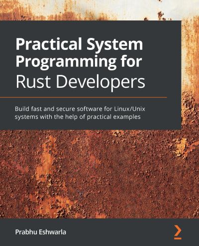 Cover for Prabhu Eshwarla · Practical System Programming for Rust Developers: Build fast and secure software for Linux / Unix systems with the help of practical examples (Paperback Book) (2020)
