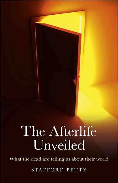 Cover for Stafford Betty · Afterlife Unveiled, The – What the dead are telling us about their world (Pocketbok) (2011)