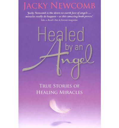 Cover for Jacky Newcomb · Healed by an Angel: True Stories of Healing Miracles (Paperback Book) (2011)