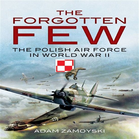 Cover for Adam Zamoyski · The Forgotten Few: The Polish Air Force in World War II (Paperback Book) (2009)