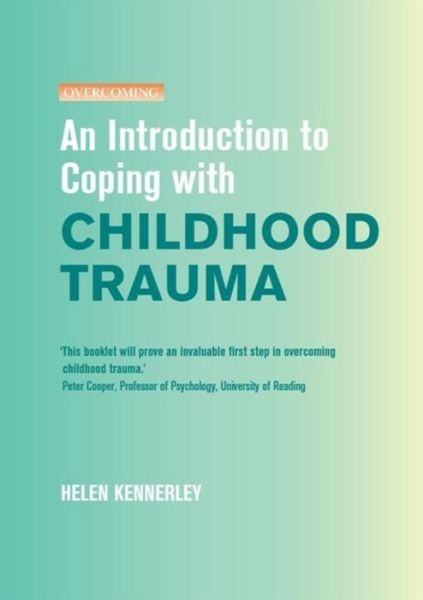 An Introduction to Coping with Childhood Trauma - An Introduction to Coping series - Helen Kennerley - Książki - Little, Brown Book Group - 9781849013963 - 21 kwietnia 2011