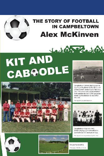 Kit and Caboodle: the Story of Football in Campbeltown - Alex Mckinven - Books - Kennedy & Boyd - 9781849211963 - March 22, 2013