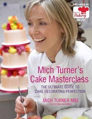 Cover for Mich Turner · Mich Turner's Cake Masterclass: The Ultimate Guide to Cake Decorating Perfection (Hardcover Book) (2012)