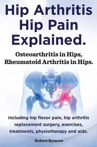 Cover for Robert Rymore · Hip Arthritis, Hip Pain Explained. Osteoarthritis in Hips, Rheumatoid Arthritis in Hips. Including Hip Arthritis Surgery, Hip Flexor Pain, Exercises, (Paperback Book) (2014)