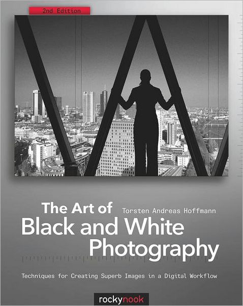 Cover for Torsten Andreas Hoffmann · The Art of Black and White Photography: Techniques for Creating Superb Images in a Digital Workflow (Paperback Book) [2 Rev edition] (2012)