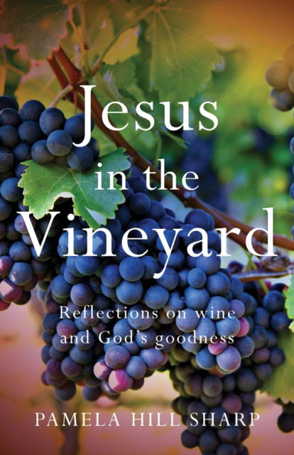 Cover for Pamela Sharp · Jesus In The Vineyard: Reflections On Wine And God's Goodness (Paperback Book) (2021)