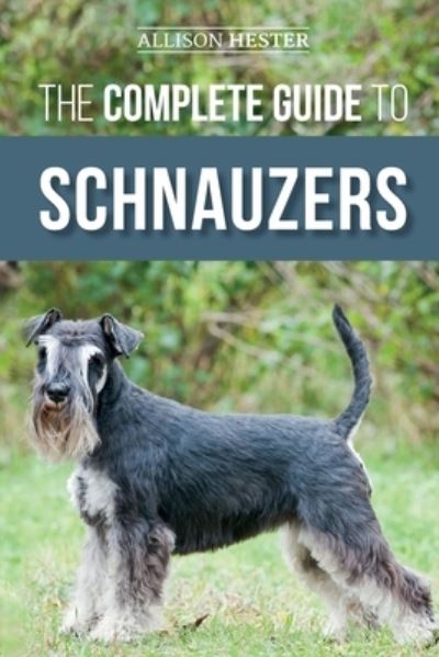 The Complete Guide to Schnauzers - Allison Hester - Livres - LP Media Inc - 9781952069963 - 12 décembre 2020