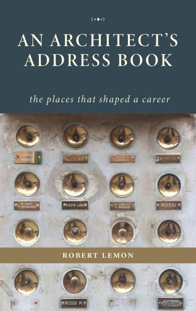 An Architect's Address Book: The Places That Shaped a Career - Robert Lemon - Books - Oro Editions - 9781954081963 - March 14, 2023
