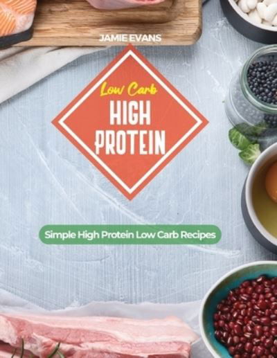 Cover for Jamie Evans · Low Carb High Protein: Simple High Protein Low Carb Recipes (Paperback Book) (2021)