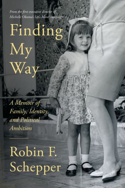 Cover for Robin F. Schepper · Finding My Way: A Memoir of Family, Identity, and Political, Ambition (Hardcover Book) (2023)