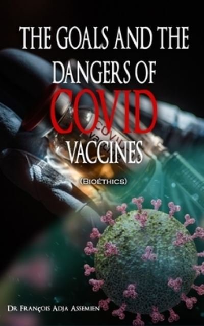 Cover for François Adja Assemien · GOALS and the DANGERS of COVID VACCINES (Bioéthics) (Book) (2022)