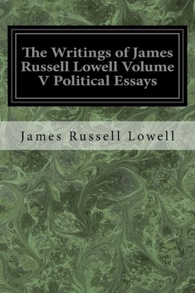 The Writings of James Russell Lowell Volume V Political Essays - James Russell Lowell - Books - Createspace Independent Publishing Platf - 9781975800963 - August 26, 2017