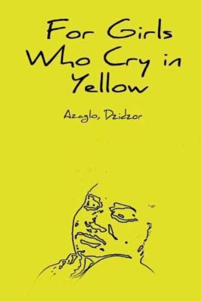 Cover for Dzidzor Azaglo · For Girls Who Cry in Yellow (Pocketbok) (2017)