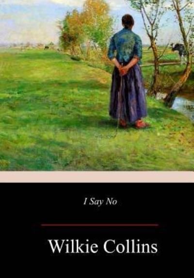I Say No - Wilkie Collins - Books - Createspace Independent Publishing Platf - 9781979406963 - November 28, 2017