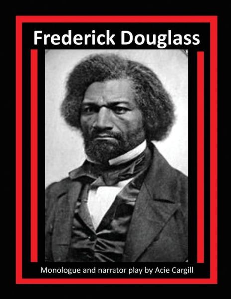 Frederick Douglass - Acie Cargill - Books - CreateSpace Independent Publishing Platf - 9781983436963 - January 4, 2018