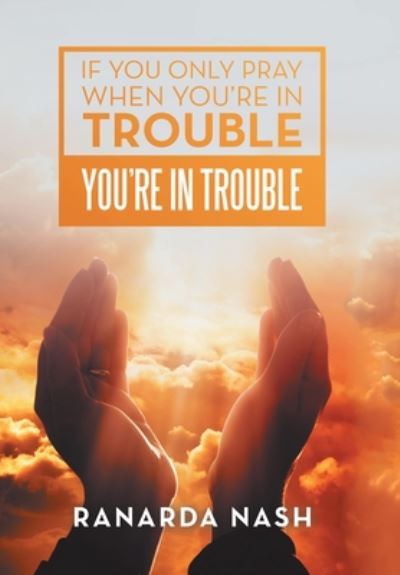 Cover for Ranarda Nash · If You Only Pray When You're in Trouble You're in Trouble (Book) (2020)