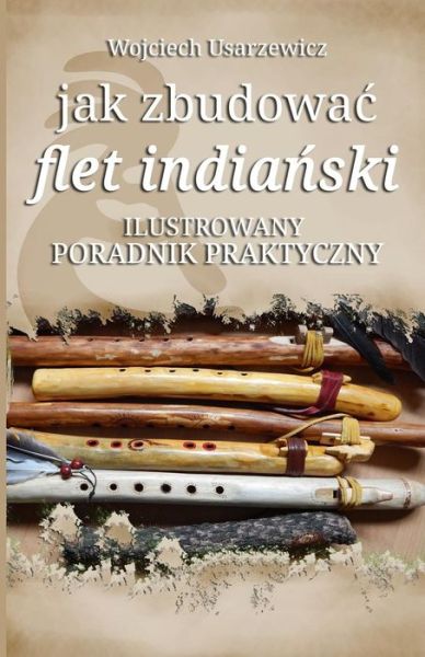 Cover for Wojciech Usarzewicz · Jak Zbudowac Flet Indianski (Paperback Book) (2018)