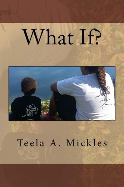 What If? - Teela a Mickles - Bøger - Createspace Independent Publishing Platf - 9781987524963 - 18. april 2018