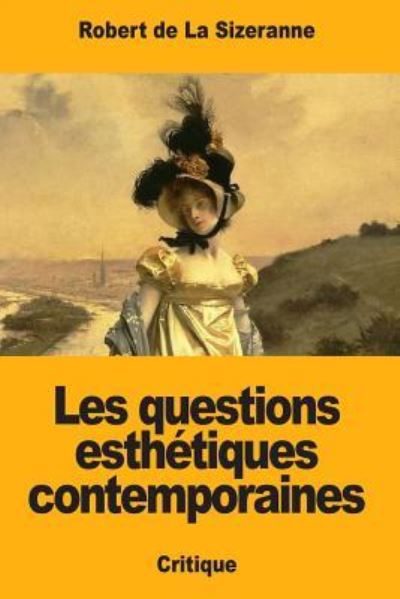 Les questions esthetiques contemporaines - Robert de la Sizeranne - Bücher - Createspace Independent Publishing Platf - 9781987793963 - 15. April 2018