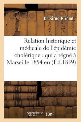 Cover for Sirus-Pirondi · Relation Historique Et Medicale de l'Epidemie Cholerique: Qui a Regne A Marseille En 1854 (Pocketbok) (2016)