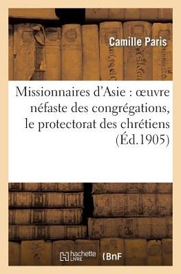 Cover for Paris-c · Missionnaires D'asie: Oeuvre Nefaste Des Congregations, Le Protectorat Des Chretiens (Paperback Book) [French edition] (2014)