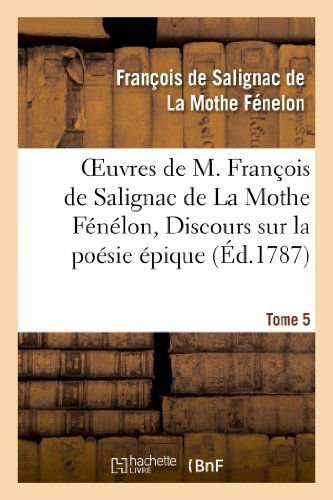 Cover for La Mothe Fenelon-f · Oeuvres De M. Francois De Salignac De La Mothe Fenelon, Tome 5. Discours Sur La Poesie Epique (Taschenbuch) (2013)