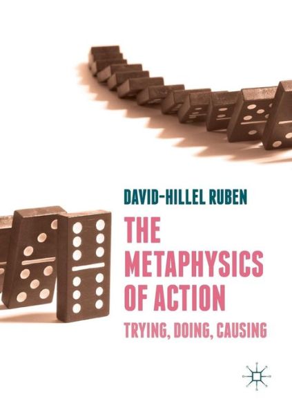 Cover for David-Hillel Ruben · The Metaphysics of Action: Trying, Doing, Causing (Paperback Book) [Softcover reprint of the original 1st ed. 2018 edition] (2019)