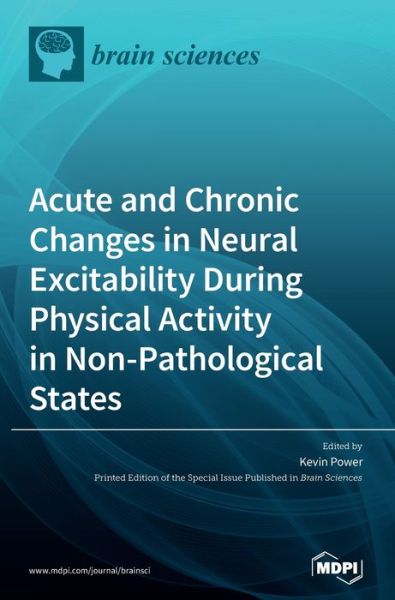 Acute and Chronic Changes in Neural Excitability During Physical Activity in Non-Pathological States - Kevin Power - Books - Mdpi AG - 9783039287963 - July 20, 2020