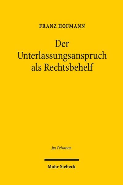 Der Unterlassungsanspruch als Rechtsbehelf - Jus Privatum - Franz Hofmann - Books - Mohr Siebeck - 9783161548963 - October 11, 2017