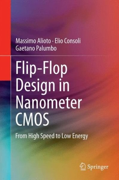 Massimo Alioto · Flip-Flop Design in Nanometer CMOS: From High Speed to Low Energy (Hardcover Book) [2015 edition] (2014)