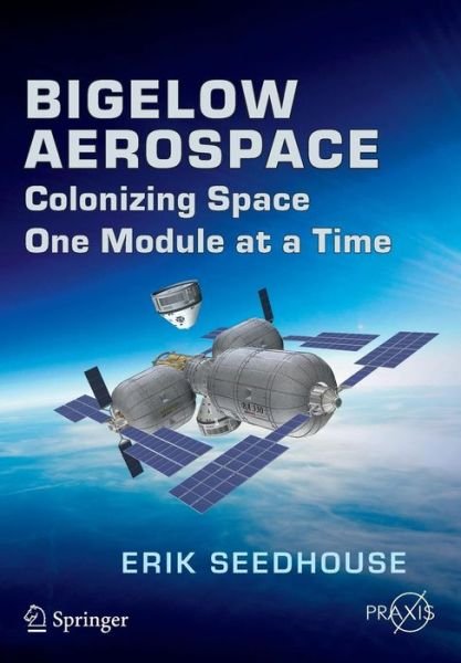 Cover for Erik Seedhouse · Bigelow Aerospace: Colonizing Space One Module at a Time - Springer Praxis Books (Pocketbok) [2015 edition] (2014)