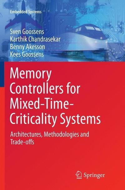 Cover for Sven Goossens · Memory Controllers for Mixed-Time-Criticality Systems: Architectures, Methodologies and Trade-offs - Embedded Systems (Paperback Bog) [Softcover reprint of the original 1st ed. 2016 edition] (2018)