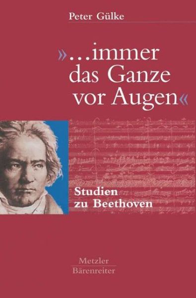 "... immer das Ganze vor Augen": Studien zu Beethoven - Peter Gulke - Books - J.B. Metzler - 9783476017963 - November 7, 2000